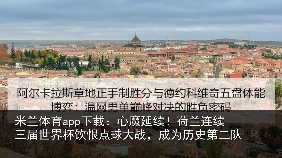 米兰体育app下载:心魔延续!荷兰连续三届世界杯饮恨点球大战,成为历史第二队