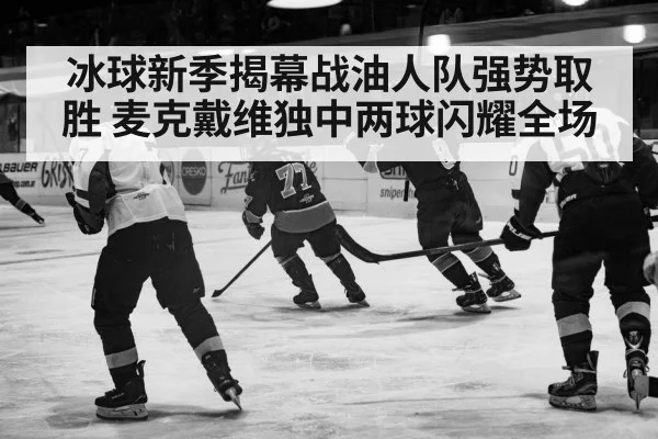 冰球新季揭幕战油人队强势取胜 麦克戴维独中两球闪耀全场